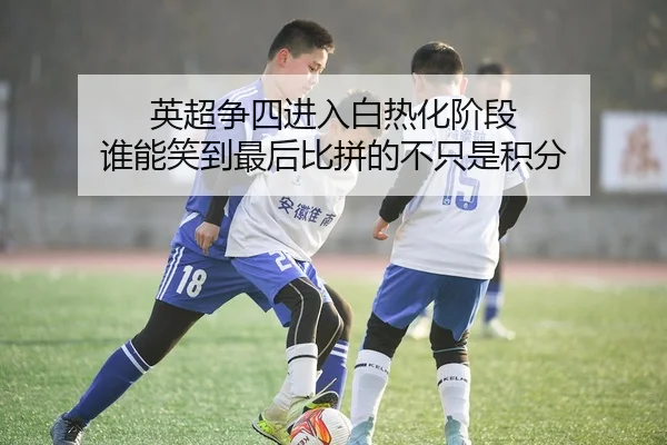 英超争四进入白热化阶段 谁能笑到最后比拼的不只是积分